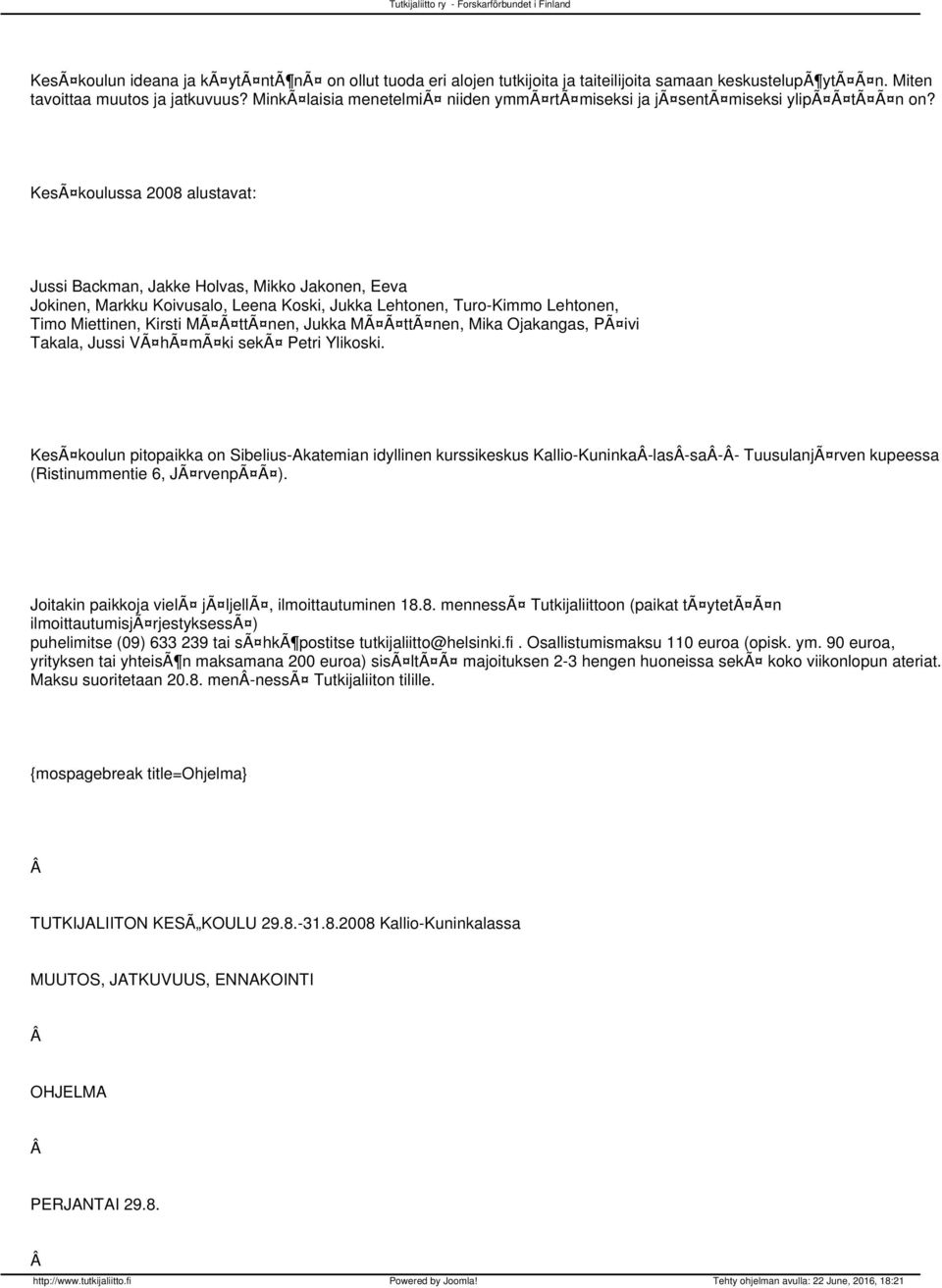 KesÃ koulussa 2008 alustavat: Jussi Backman, Jakke Holvas, Mikko Jakonen, Eeva Jokinen, Markku Koivusalo, Leena Koski, Jukka Lehtonen, Turo-Kimmo Lehtonen, Timo Miettinen, Kirsti MÃ Ã ttã nen, Jukka