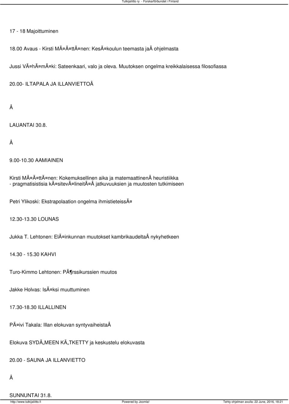 30 AAMIAINEN Kirsti MÃ Ã ttã nen: Kokemuksellinen aika ja matemaattinen heuristiikka - pragmatisistisia kã sitevã lineitã jatkuvuuksien ja muutosten tutkimiseen Petri Ylikoski: Ekstrapolaation