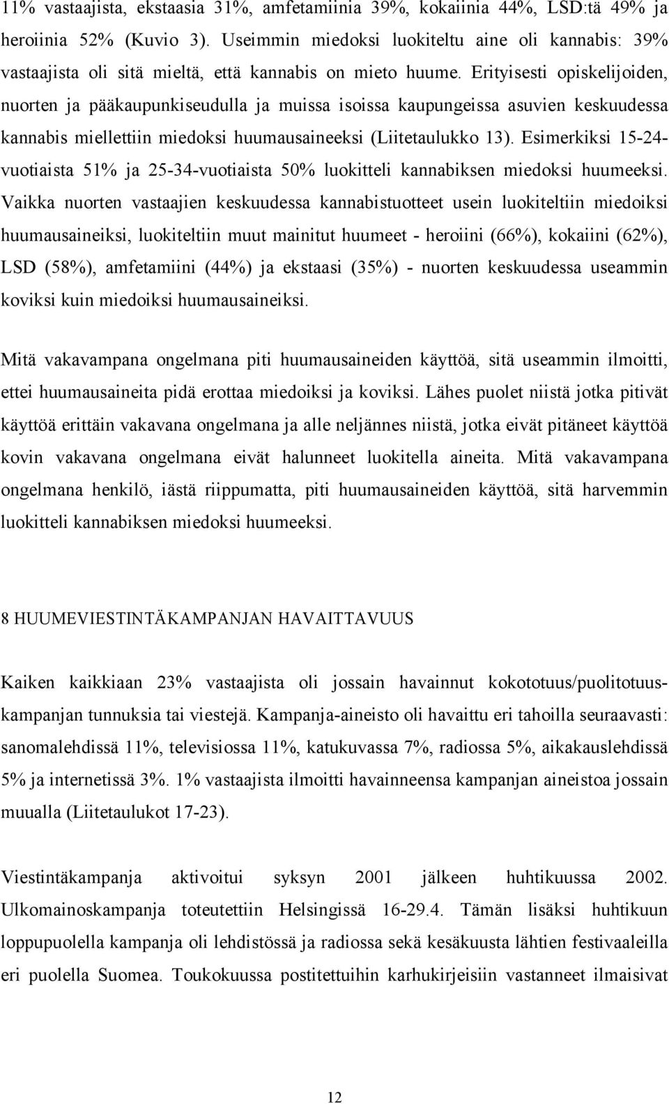 Erityisesti opiskelijoiden, nuorten ja pääkaupunkiseudulla ja muissa isoissa kaupungeissa asuvien keskuudessa kannabis miellettiin miedoksi huumausaineeksi (Liitetaulukko 13).