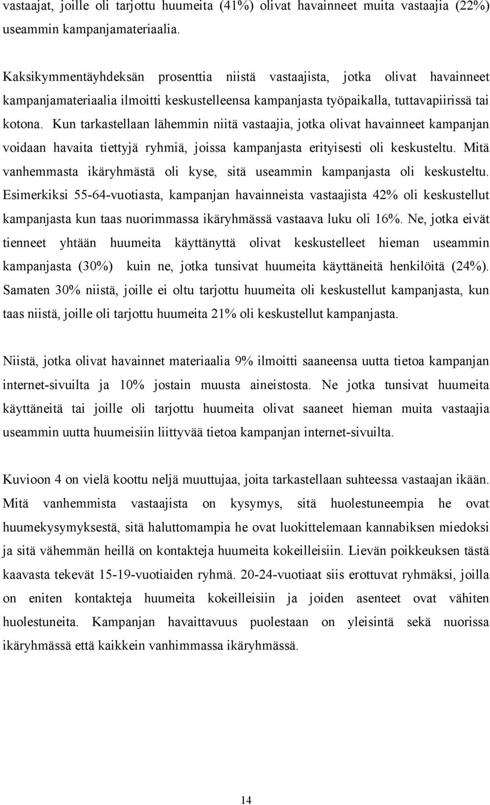 Kun tarkastellaan lähemmin niitä vastaajia, jotka olivat havainneet kampanjan voidaan havaita tiettyjä ryhmiä, joissa kampanjasta erityisesti oli keskusteltu.