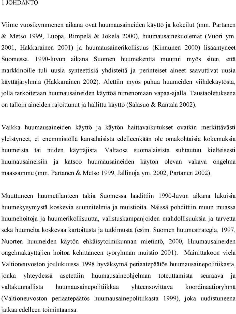 1990-luvun aikana Suomen huumekenttä muuttui myös siten, että markkinoille tuli uusia synteettisiä yhdisteitä ja perinteiset aineet saavuttivat uusia käyttäjäryhmiä (Hakkarainen 2002).