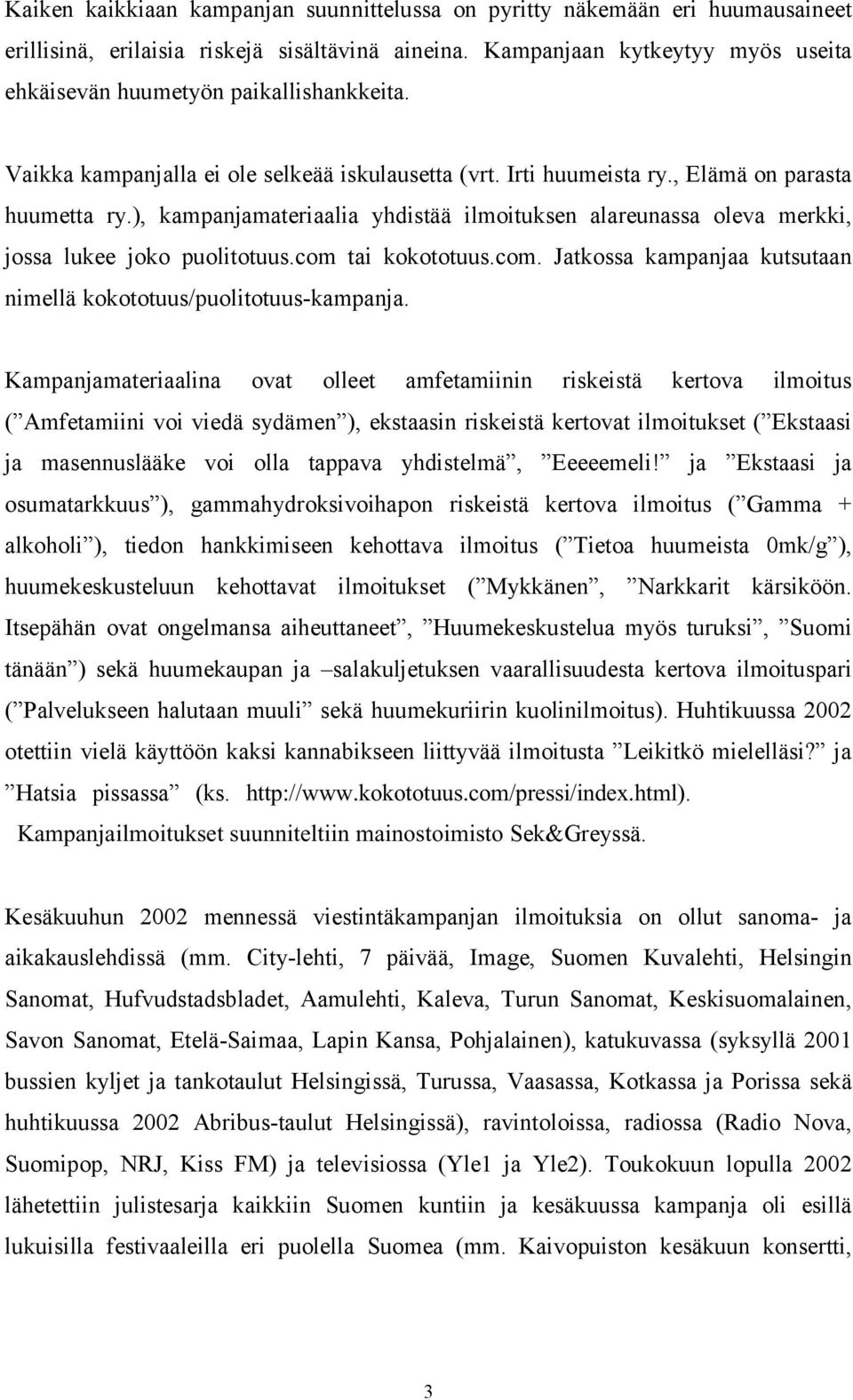 ), kampanjamateriaalia yhdistää ilmoituksen alareunassa oleva merkki, jossa lukee joko puolitotuus.com tai kokototuus.com. Jatkossa kampanjaa kutsutaan nimellä kokototuus/puolitotuus-kampanja.