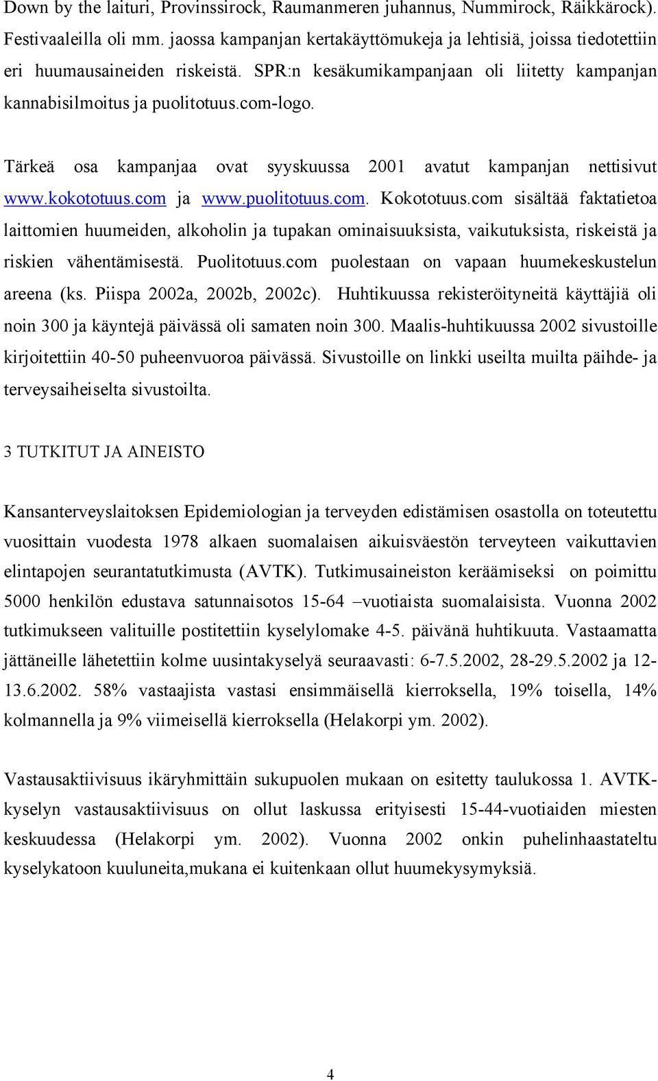 Tärkeä osa kampanjaa ovat syyskuussa avatut kampanjan nettisivut www.kokototuus.com ja www.puolitotuus.com. Kokototuus.