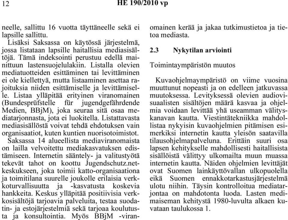 Listalla olevien mediatuotteiden esittäminen tai levittäminen ei ole kiellettyä, mutta listaaminen asettaa rajoituksia niiden esittämiselle ja levittämiselle.