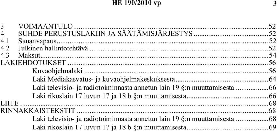 ..64 Laki televisio- ja radiotoiminnasta annetun lain 19 :n muuttamisesta...66 Laki rikoslain 17 luvun 17 ja 18 b :n muuttamisesta.