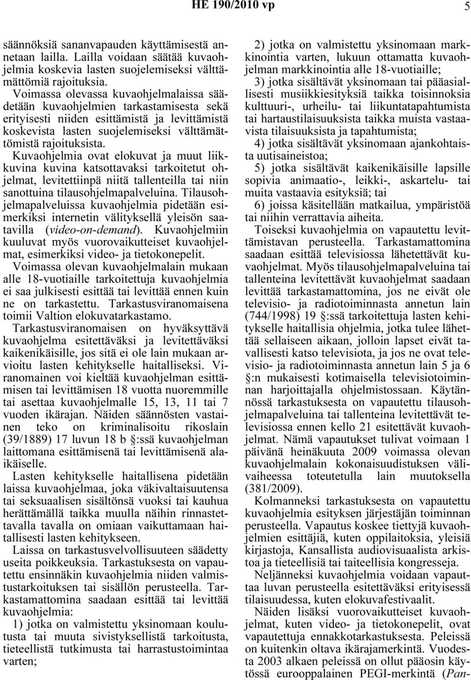 Kuvaohjelmia ovat elokuvat ja muut liikkuvina kuvina katsottavaksi tarkoitetut ohjelmat, levitettiinpä niitä tallenteilla tai niin sanottuina tilausohjelmapalveluina.
