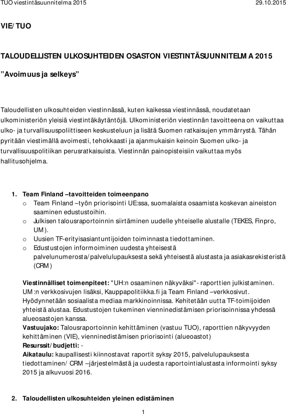 Tähän pyritään viestimällä avoimesti, tehokkaasti ja ajanmukaisin keinoin Suomen ulko- ja turvallisuuspolitiikan perusratkaisuista. Viestinnän painopisteisiin vaikuttaa myös hallitusohjelma. 1.