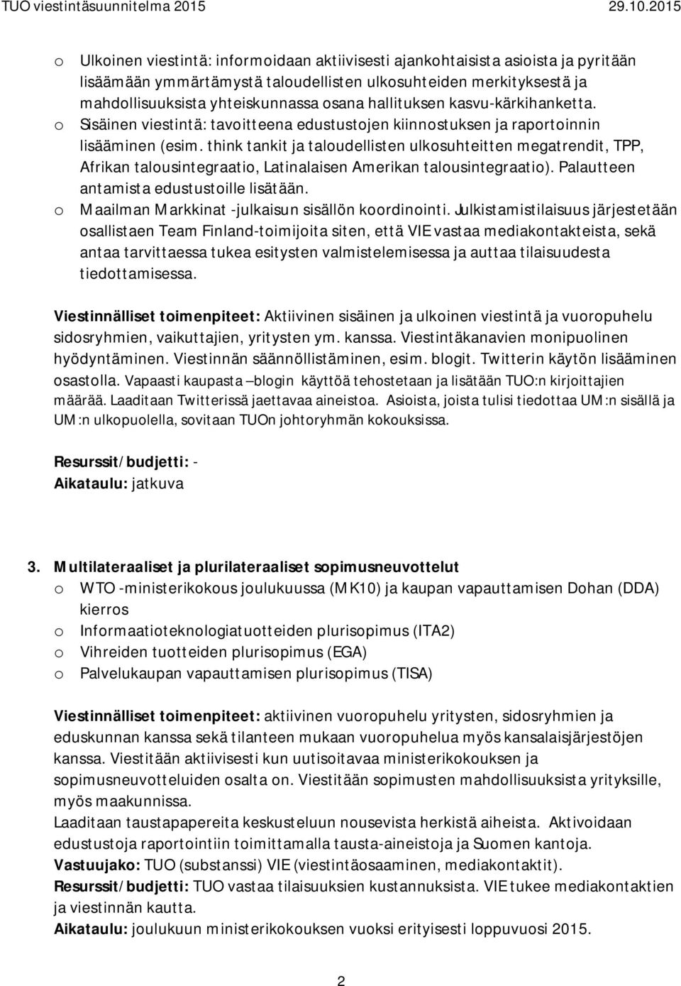 think tankit ja taloudellisten ulkosuhteitten megatrendit, TPP, Afrikan talousintegraatio, Latinalaisen Amerikan talousintegraatio). Palautteen antamista edustustoille lisätään.