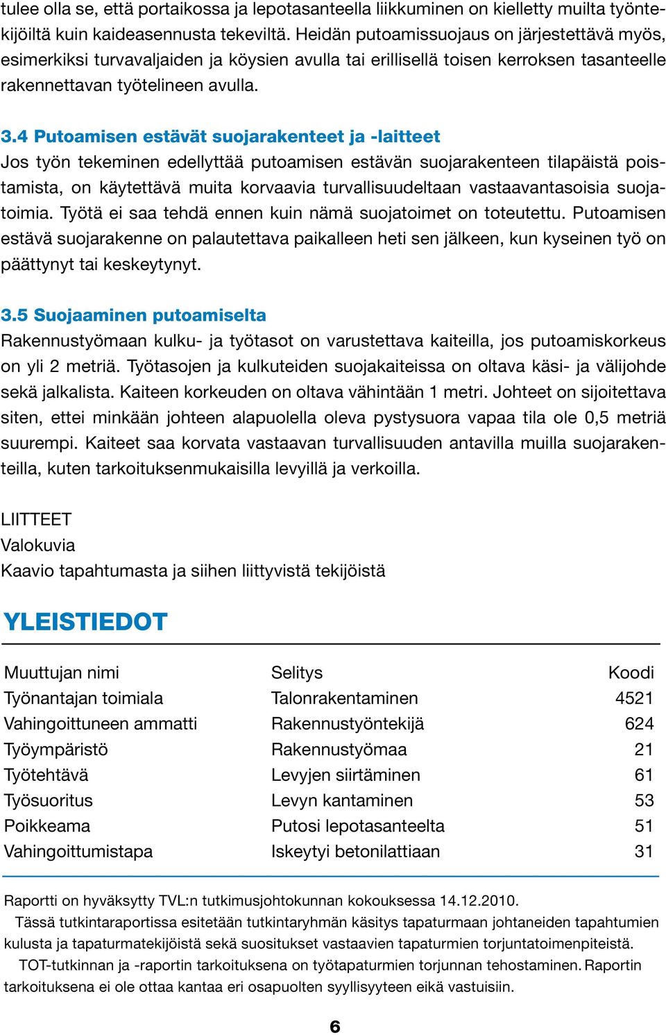 4 Putoamisen estävät suojarakenteet ja -laitteet Jos työn tekeminen edellyttää putoamisen estävän suojarakenteen tilapäistä poistamista, on käytettävä muita korvaavia turvallisuudeltaan