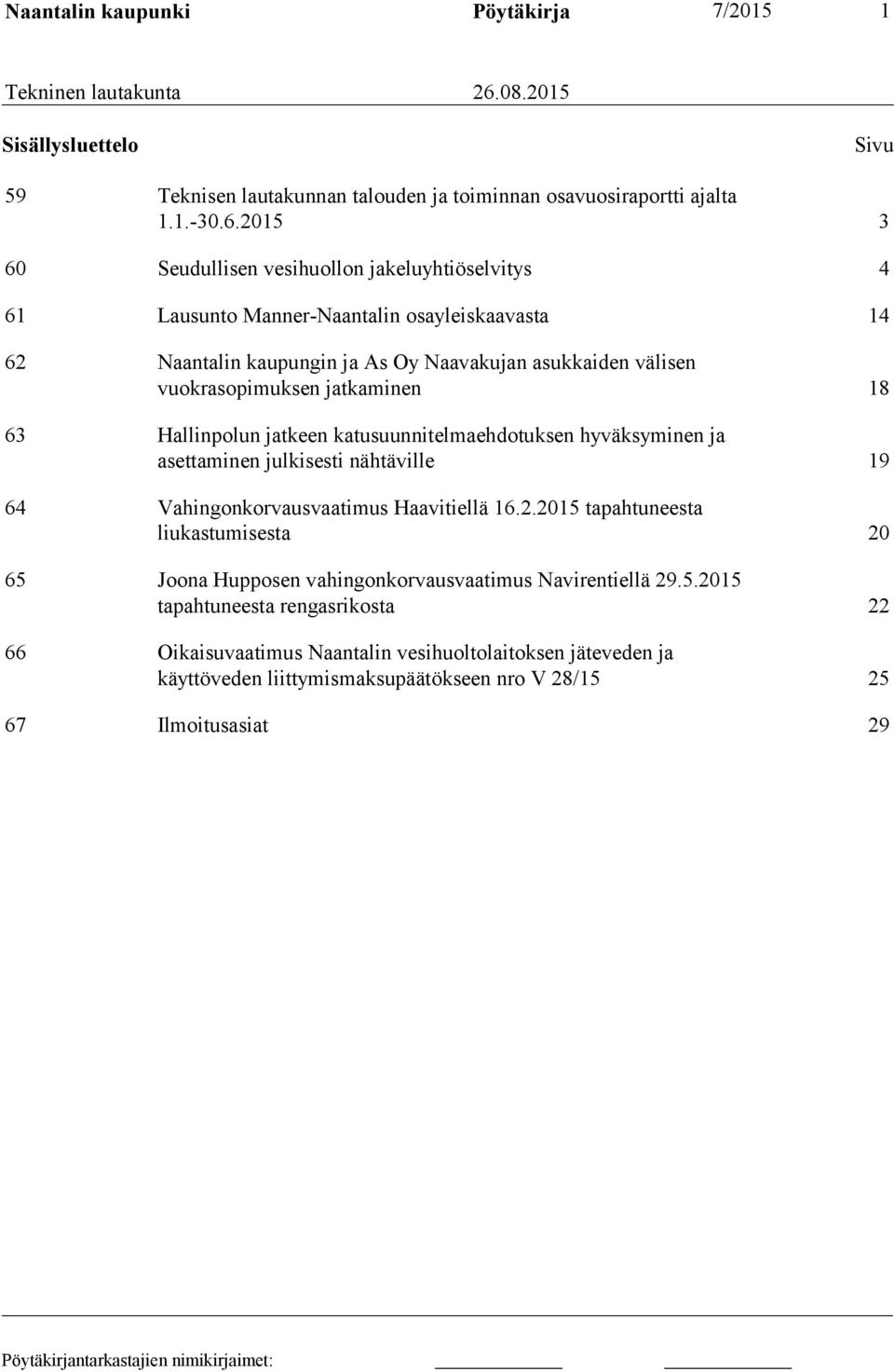 2015 3 60 Seudullisen vesihuollon jakeluyhtiöselvitys 4 61 Lausunto Manner-Naantalin osayleiskaavasta 14 62 Naantalin kaupungin ja As Oy Naavakujan asukkaiden välisen vuokrasopimuksen jatkaminen