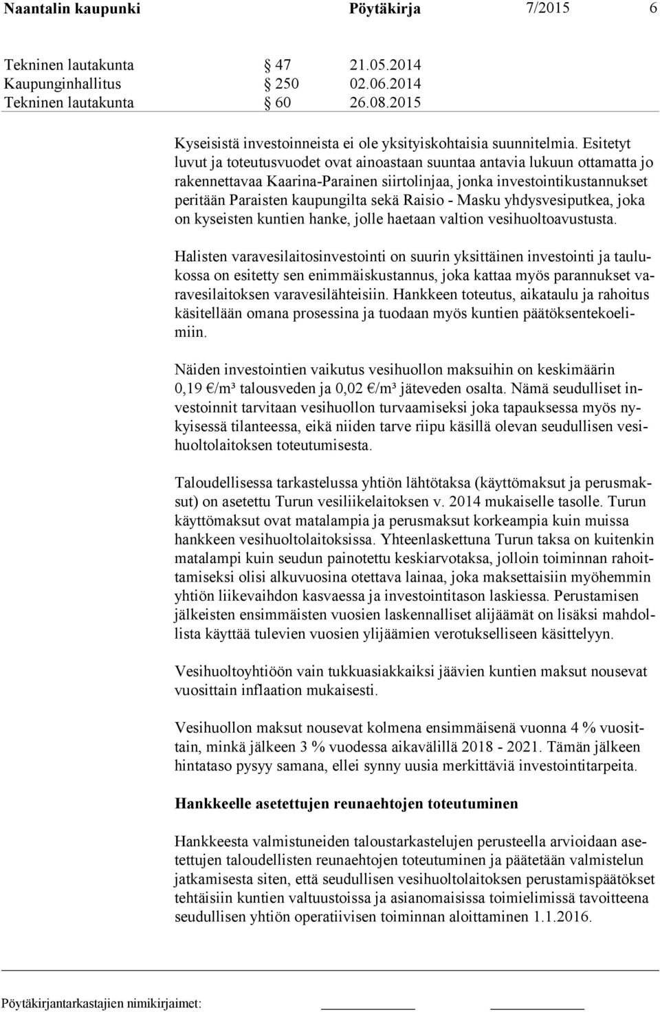 Esitetyt luvut ja toteutusvuodet ovat ainoastaan suuntaa antavia lukuun ottamatta jo rakennettavaa Kaarina-Parainen siirtolinjaa, jonka investointikustannukset peritään Paraisten kaupungilta sekä