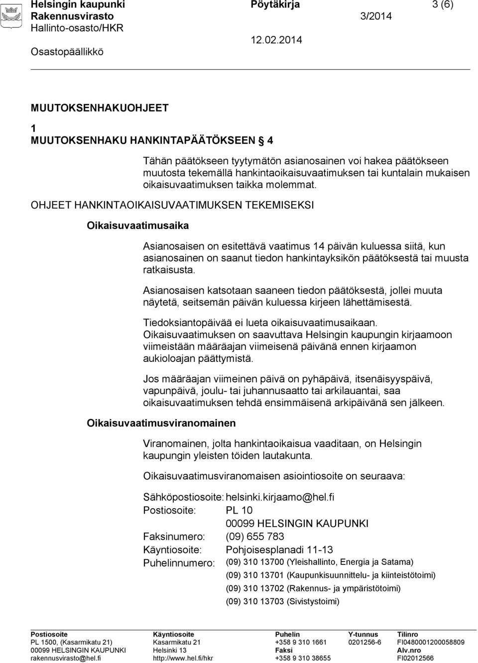 OHJEET HANKINTAOIKAISUVAATIMUKSEN TEKEMISEKSI Oikaisuvaatimusaika Asianosaisen on esitettävä vaatimus 14 päivän kuluessa siitä, kun asianosainen on saanut tiedon hankintayksikön päätöksestä tai