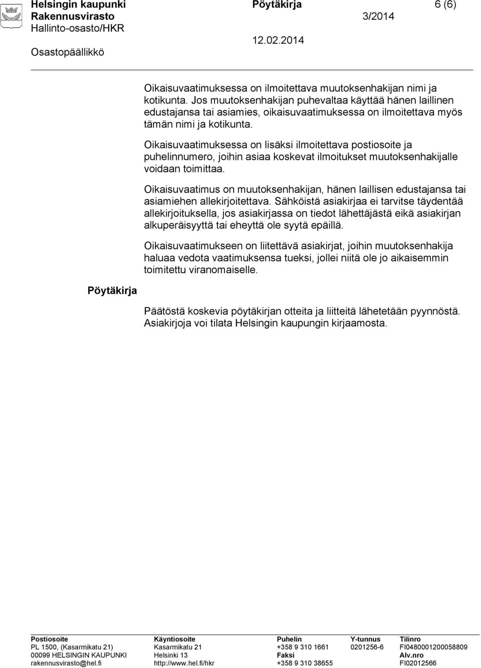 Oikaisuvaatimuksessa on lisäksi ilmoitettava postiosoite ja puhelinnumero, joihin asiaa koskevat ilmoitukset muutoksenhakijalle voidaan toimittaa.