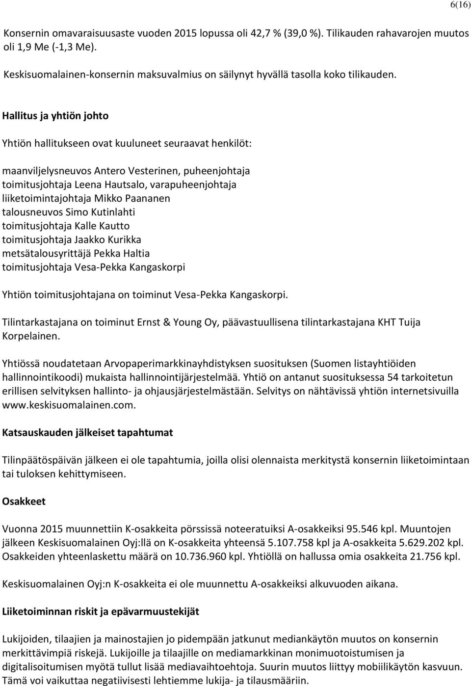 Hallitus ja yhtiön johto Yhtiön hallitukseen ovat kuuluneet seuraavat henkilöt: maanviljelysneuvos Antero Vesterinen, puheenjohtaja toimitusjohtaja Leena Hautsalo, varapuheenjohtaja