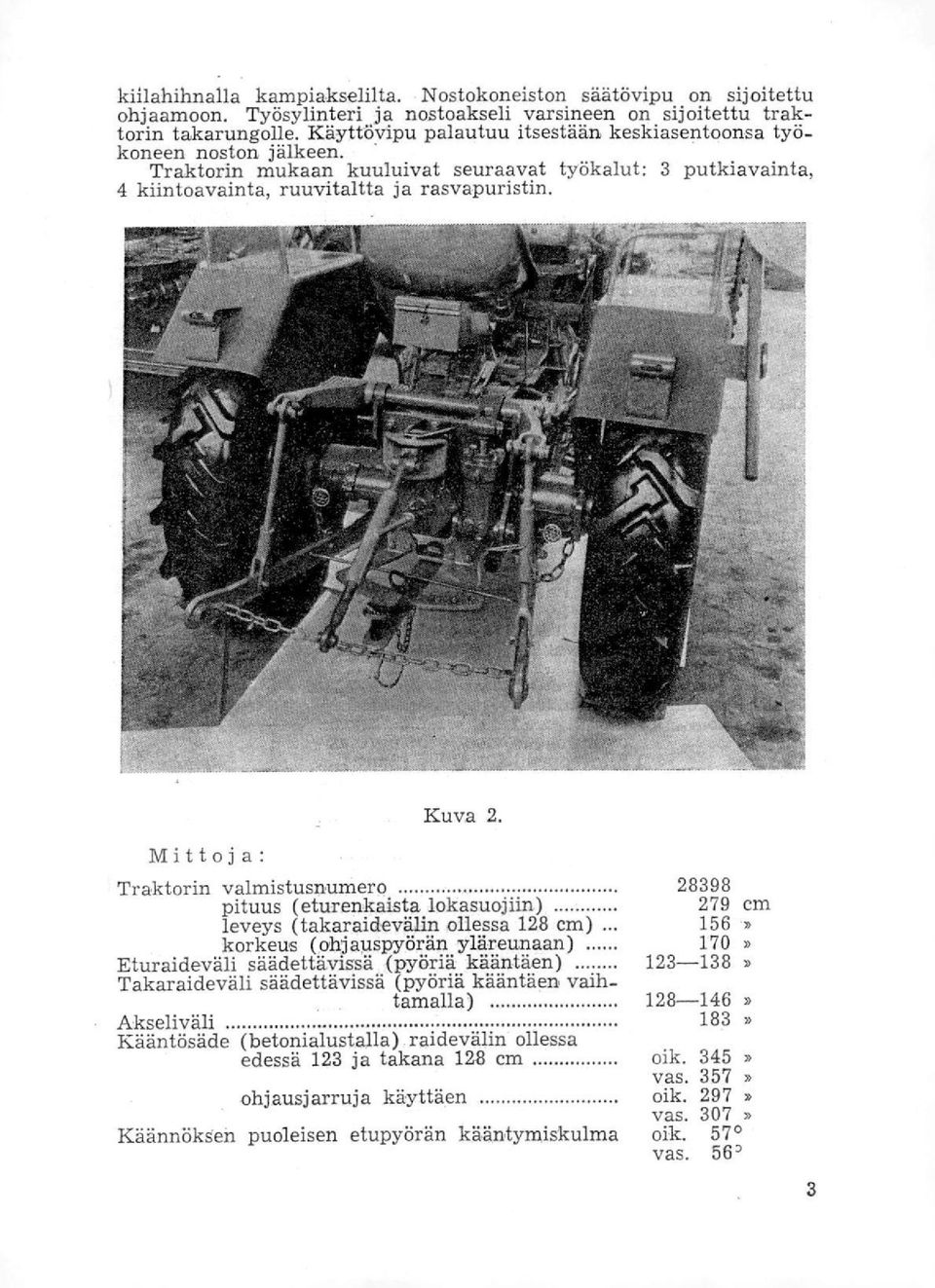 Mittoja: Traktorin valmistusnumero pituus (eturenkaista lokasuojiin) leveys (takaraidevälin ollessa 128 cm) korkeus (ohjauspyörän yläreunaan) Eturaideväli säädettävissä (pyöriä kääntäen)