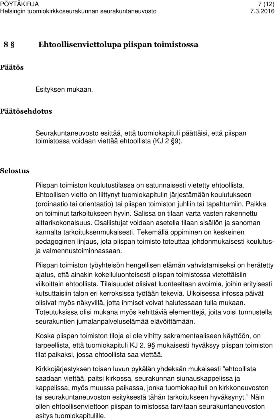 Ehtoollisen vietto on liittynyt tuomiokapitulin järjestämään koulutukseen (ordinaatio tai orientaatio) tai piispan toimiston juhliin tai tapahtumiin. Paikka on toiminut tarkoitukseen hyvin.