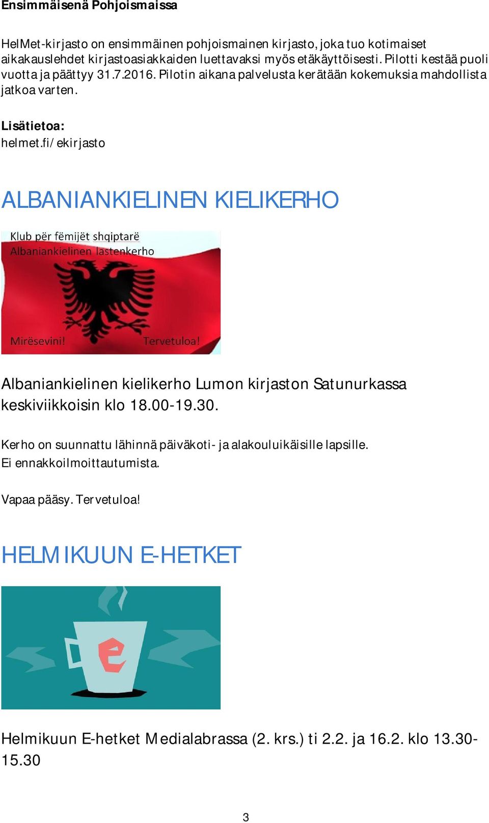 fi/ekirjasto ALBANIANKIELINEN KIELIKERHO Albaniankielinen kielikerho Lumon kirjaston Satunurkassa keskiviikkoisin klo 18.00-19.30.