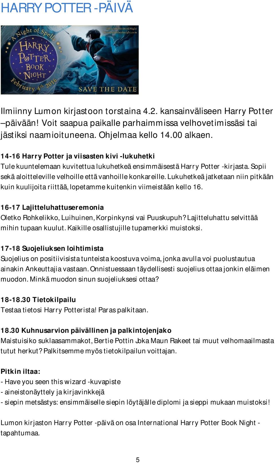 Lukuhetkeä jatketaan niin pitkään kuin kuulijoita riittää, lopetamme kuitenkin viimeistään kello 16. 16-17 Lajitteluhattuseremonia Oletko Rohkelikko, Luihuinen, Korpinkynsi vai Puuskupuh?