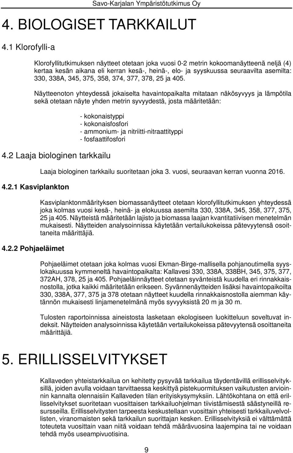 338A, 345, 375, 358, 374, 377, 378, 25 ja 405. Näytteenoton yhteydessä jokaiselta havaintopaikalta mitataan näkösyvyys ja lämpötila sekä otetaan näyte yhden metrin syvyydestä, josta määritetään: 4.