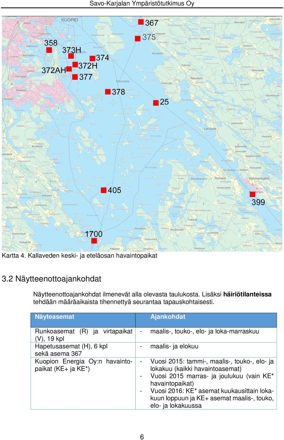 Näyteasemat Runkoasemat (R) ja virtapaikat (V), 19 kpl Hapetusasemat (H), 6 kpl sekä asema 367 Kuopion Energia Oy:n havaintopaikat (KE+ ja KE*) Ajankohdat - maalis-,