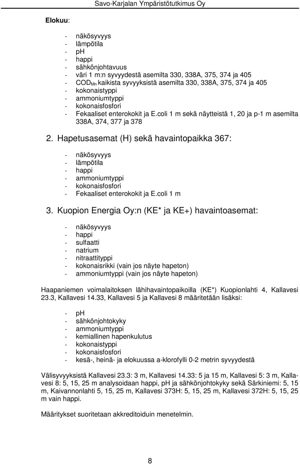 Hapetusasemat (H) sekä havaintopaikka 367: - näkösyvyys - lämpötila - happi - ammoniumtyppi - Fekaaliset enterokokit ja E.coli 1 m 3.