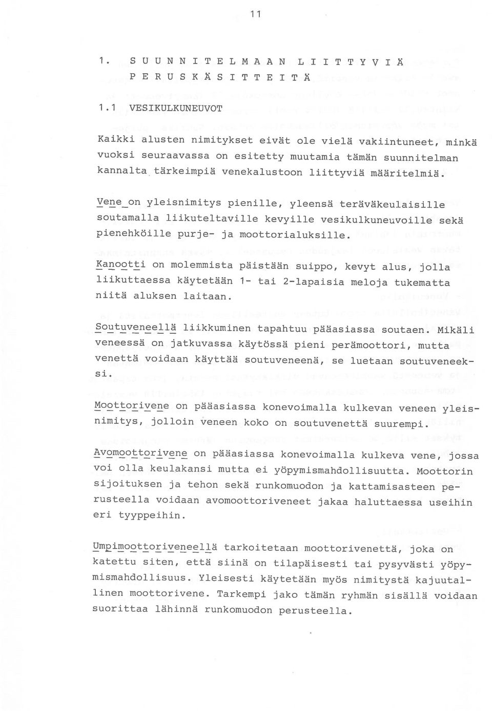 Vene on yleisnimitys pienille, yleensä teräväkeulaisille soutamalla liikuteltaville kevyille vesikulkuneuvoille sekä pienehköille purje- ja moottorialuksjile.