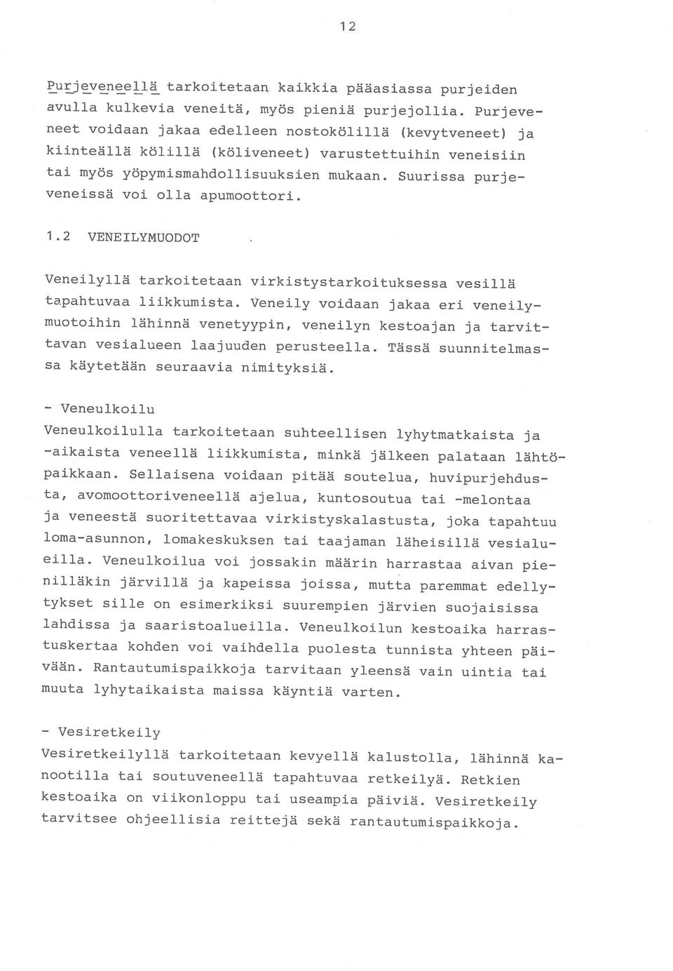 Suurissa purje veneissä voi olla apumoottori. 1.2 VENEILYMUODOT Veneilyllä tarkoitetaan virkistystarkoituksessa vesillä tapahtuvaa liikkumista.