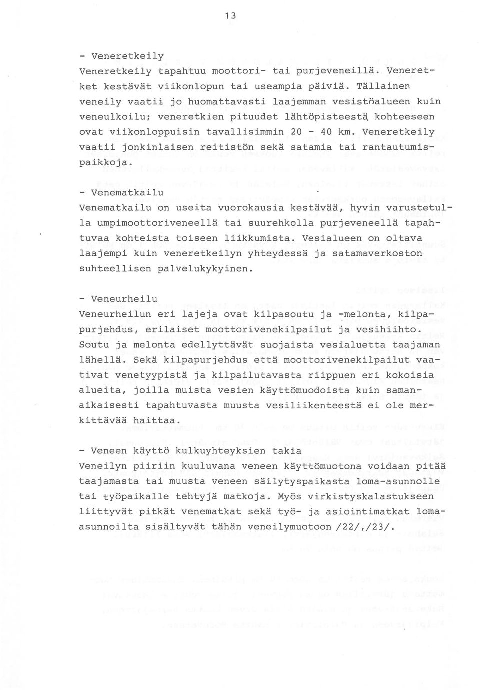 Veneretkeily vaatii jonkinlaisen reitistön sekä satamia tai rantautumis paikkoja.