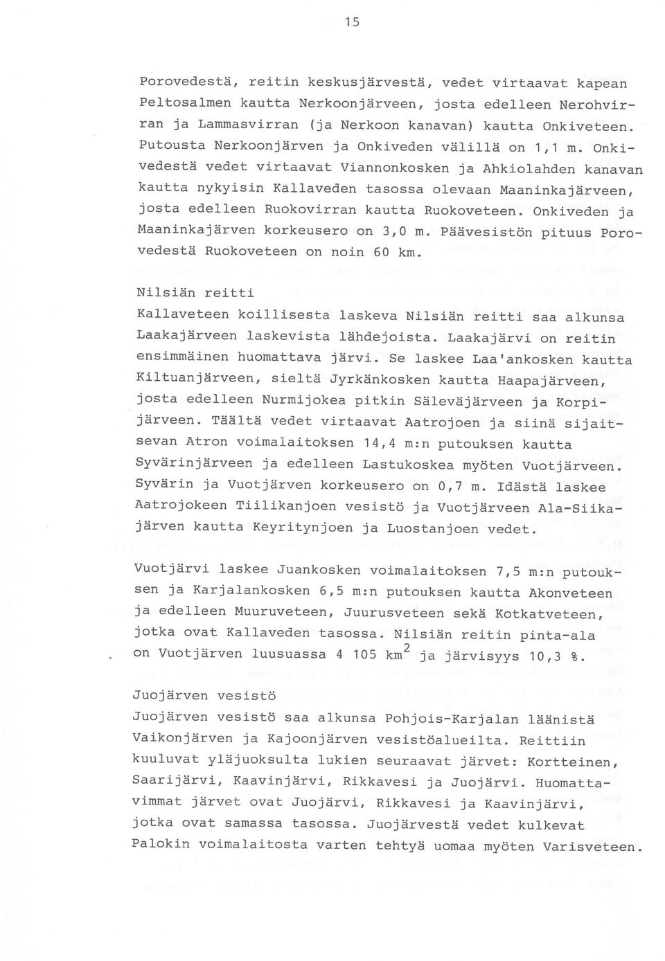 Onki vedestä vedet virtaavat Viannonkosken ja Ähkiolaliden kanavan kautta nykyisin Källaveden tasossa olevaan Maaninkajärveen, josta edelleen Ruokovirran kautta Ruokoveteen.