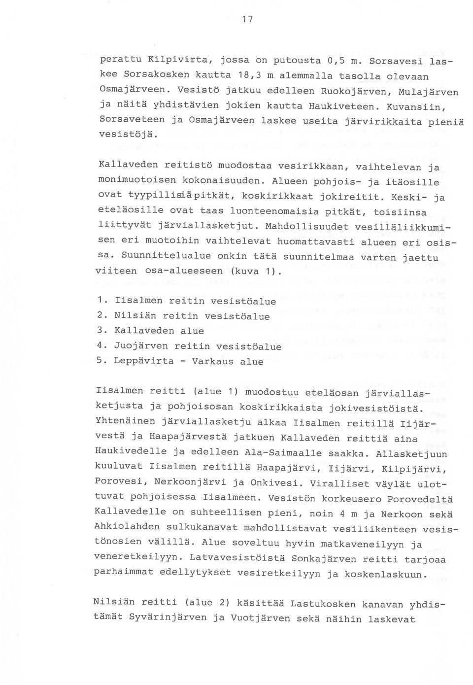 Kallaveden reitistö muodostaa vesirikkaan, vaihtelevan ja monimuotoisen kokonaisuuden. Alueen pohjois ja itäosille ovat tyypillisiäpitkät, koskirikkaat jokireitit.