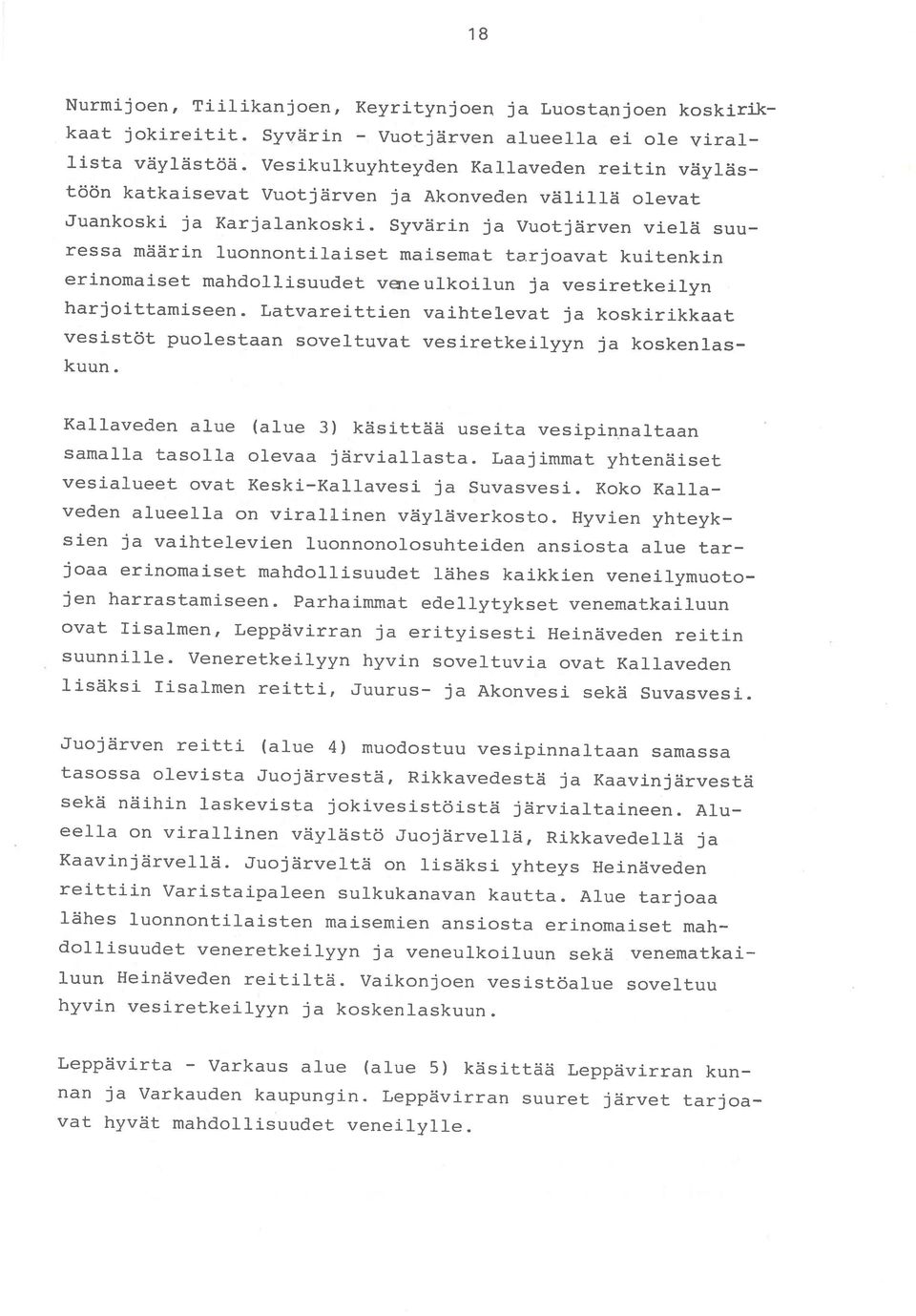 Syvärin ja Vuotjärven vielä suu ressa määrin luonnontilaiset maisemat tarjoavat kuitenkin erinomaiset mahdollisuudet vene ulkoilun ja vesiretkeilyn harjoittamiseen.
