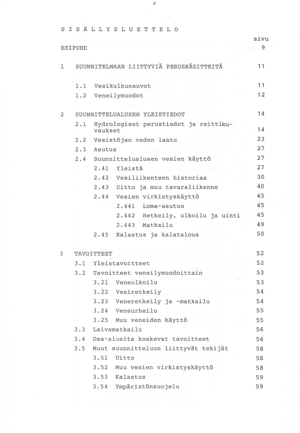 43 Uitto ja muu tavaraliikenne 40 2.44 Vesien virkistyskäyttö 45 2.441 Loma-asutus 45 2.442 Retkeily, ulkoilu ja uinti 45 2.443 Matkailu 49 2.45 Kalastus ja kalatalous 50 3 TAVOITTEET 52 3.