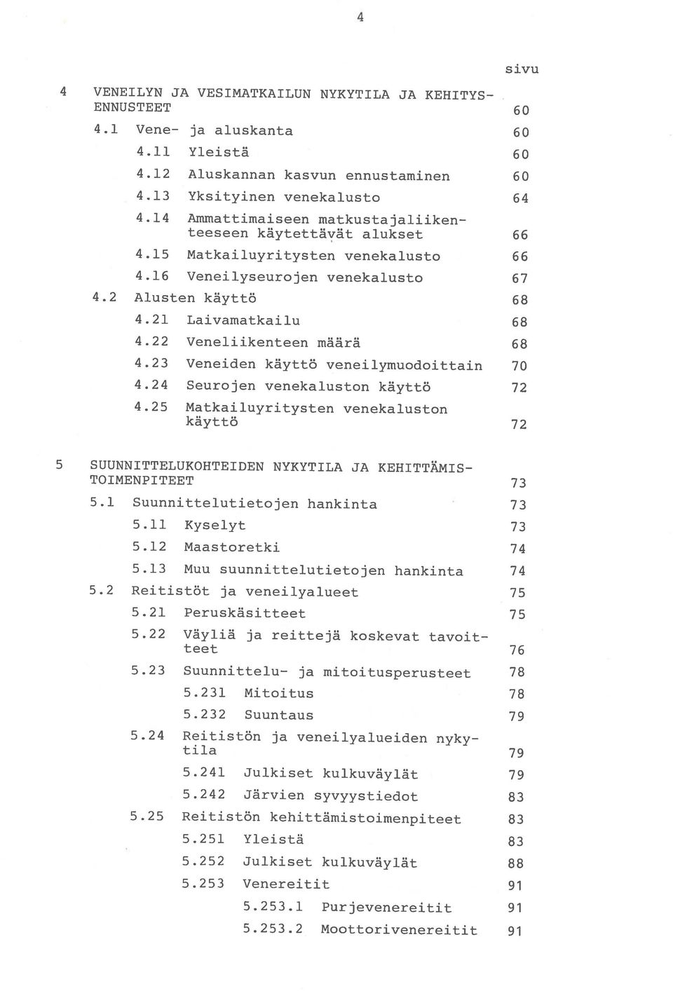 23 Veneiden käyttö veneilymuodoittain 4.24 Seurojen venekaluston käyttö 4.