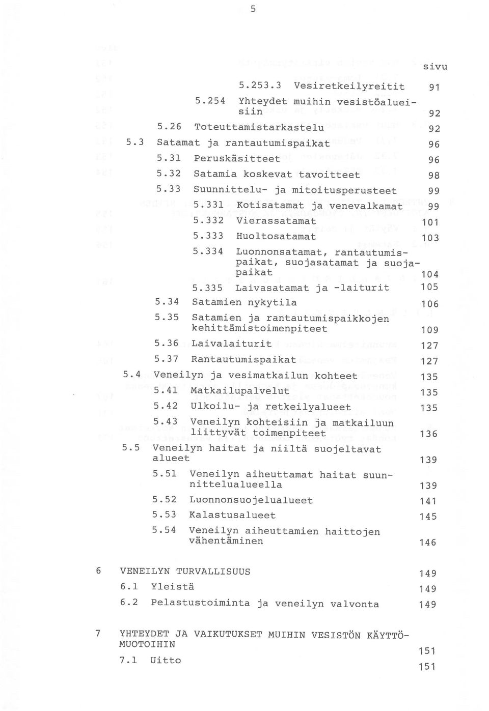 334 Luonnonsatamat, rantautumis paikat, suojasatamat ja suoja paikat 104 5.335 Laivasatamat ja laiturit 105 5.34 Satamien nykytila 106 5.