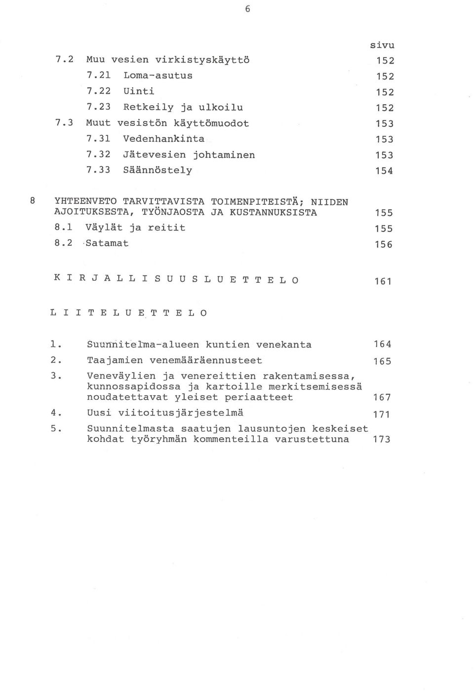 2 Satamat 156 155 161 L 1 1 T E L U E T T E L 0 1. Suunnitelma alueen kuntien venekanta 164 2. Taajamien venemääräennusteet 165 3. Veneväylien ja kunnossapidossa ja noudatettavat 4.