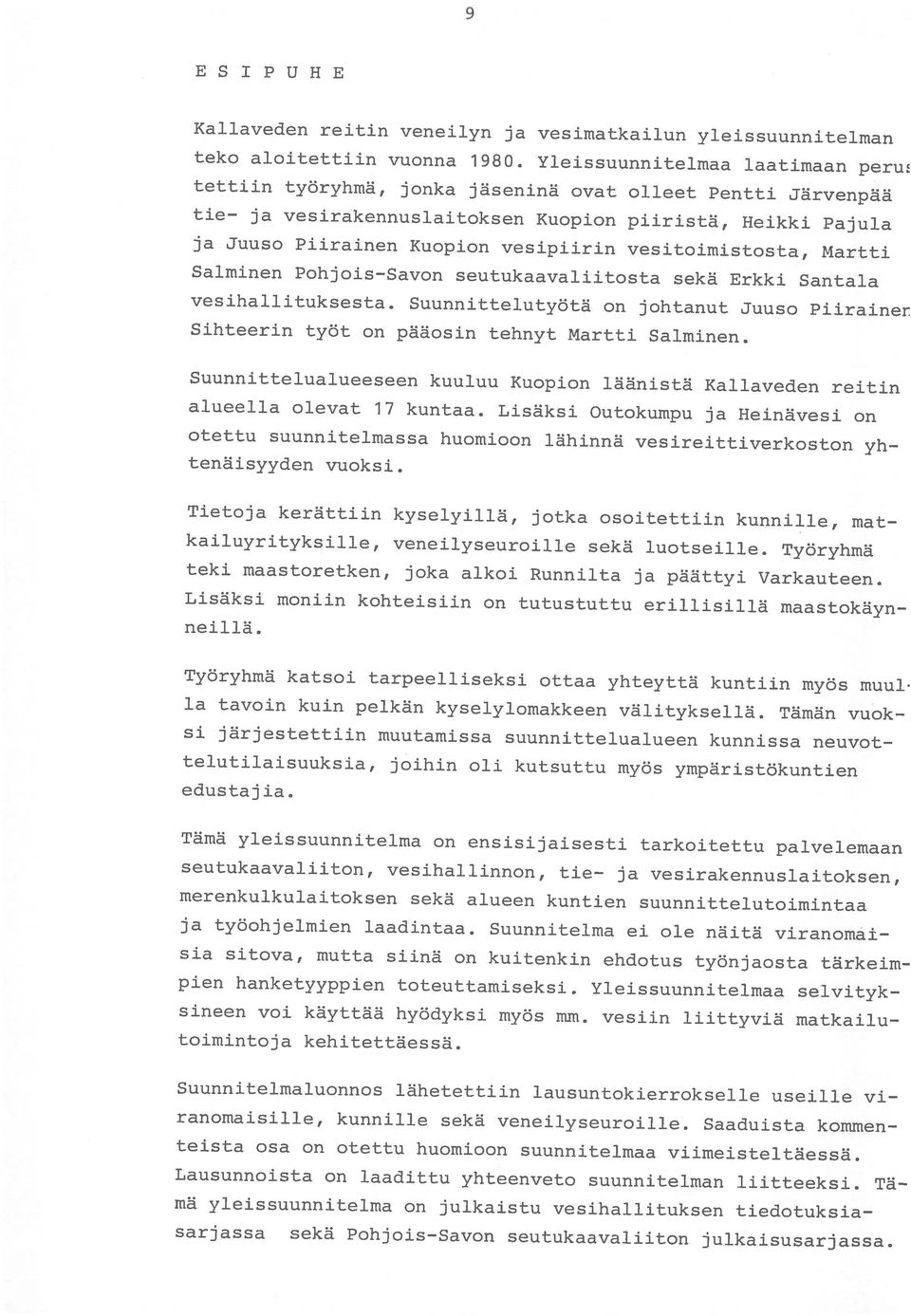 vesitoimistosta, Martti Salminen Pohjois-Savon seutukaavaliitosta sekä Erkki Santala vesihallituksesta. Suunnittelutyötä on johtanut Juuso Piirainer Sihteerin työt on pääosin tehnyt Martti Salminen.