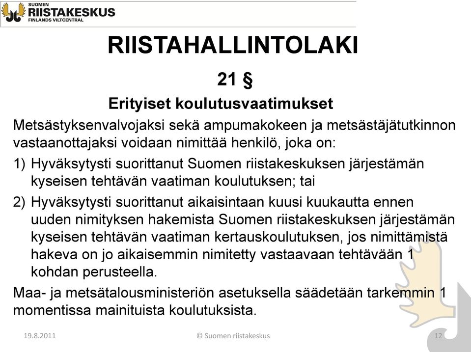 uuden nimityksen hakemista Suomen riistakeskuksen järjestämän kyseisen tehtävän vaatiman kertauskoulutuksen, jos nimittämistä hakeva on jo aikaisemmin nimitetty
