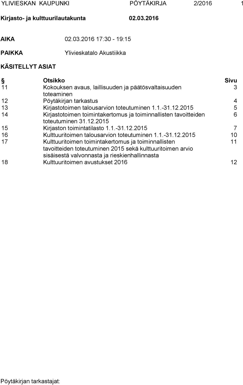 2016 17:30-19:15 PAIKKA Ylivieskatalo Akustiikka KÄSITELLYT ASIAT Otsikko Sivu 11 Kokouksen avaus, laillisuuden ja päätösvaltaisuuden 3 toteaminen 12 Pöytäkirjan tarkastus 4 13