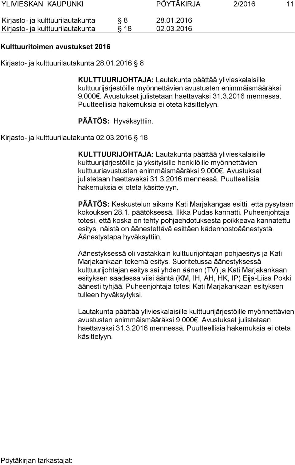 000. Avustukset julistetaan haettavaksi 31.3.2016 mennessä. Puutteellisia hakemuksia ei oteta käsittelyyn. PÄÄTÖS: Hyväksyttiin. Kirjasto- ja kulttuurilautakunta 02.03.