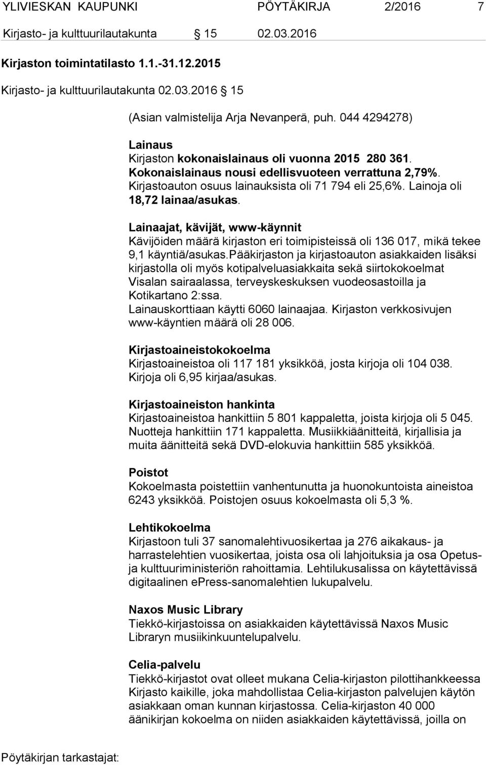 Lainoja oli 18,72 lainaa/asukas. Lainaajat, kävijät, www-käynnit Kävijöiden määrä kirjaston eri toimipisteissä oli 136 017, mikä tekee 9,1 käyntiä/asukas.