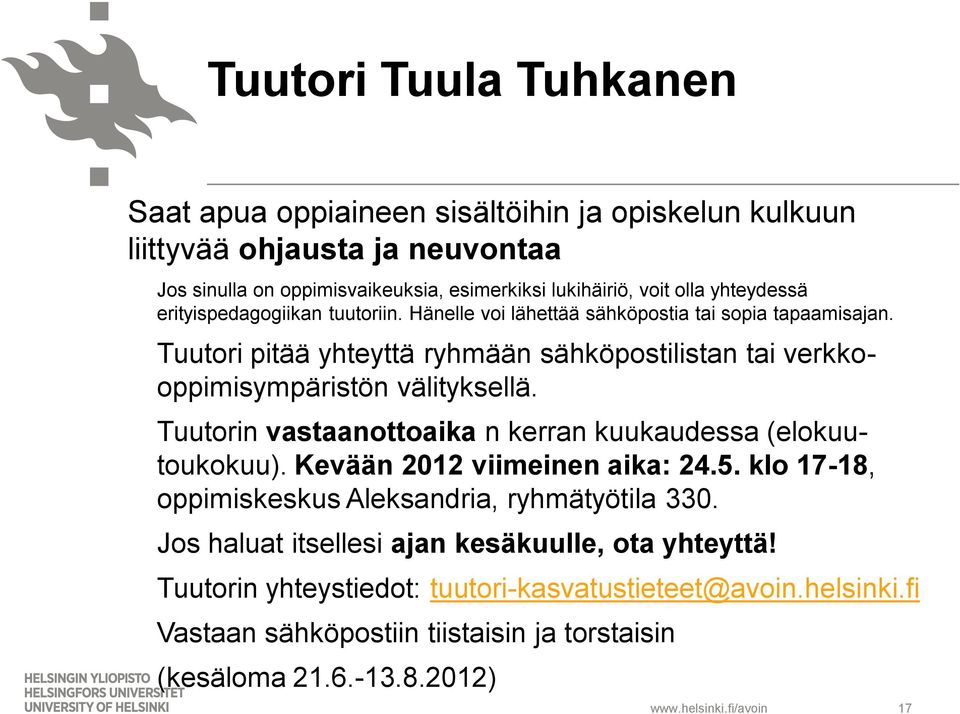 Tuutori pitää yhteyttä ryhmään sähköpostilistan tai verkkooppimisympäristön välityksellä. Tuutorin vastaanottoaika n kerran kuukaudessa (elokuutoukokuu).