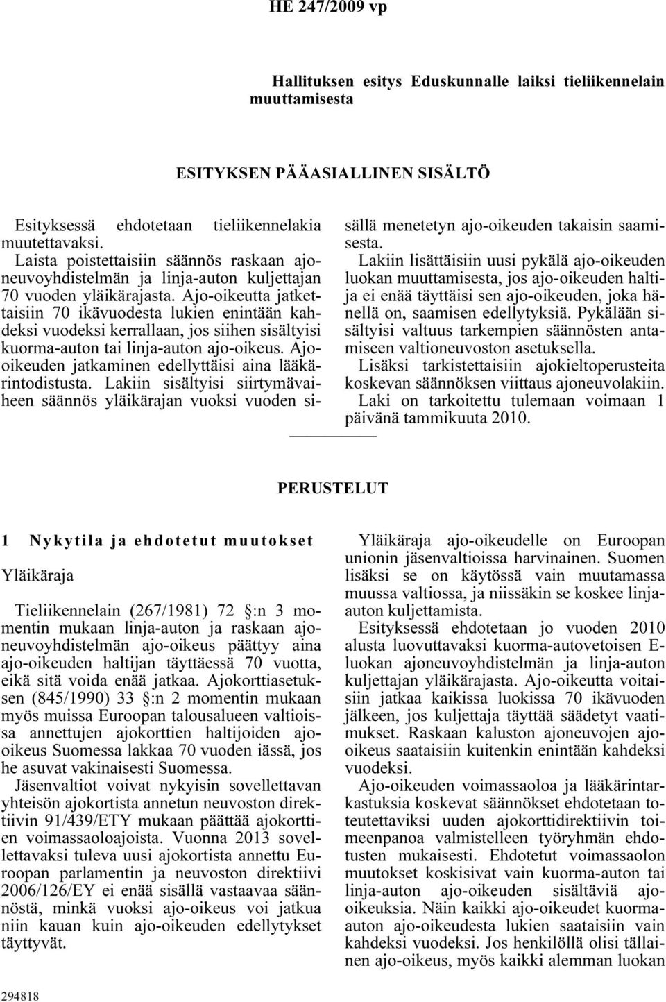 Laista poistettaisiin säännös raskaan ajoneuvoyhdistelmän ja linja-auton kuljettajan luokan muuttamisesta, jos ajo-oikeuden halti- Lakiin lisättäisiin uusi pykälä ajo-oikeuden 70 vuoden yläikärajasta.