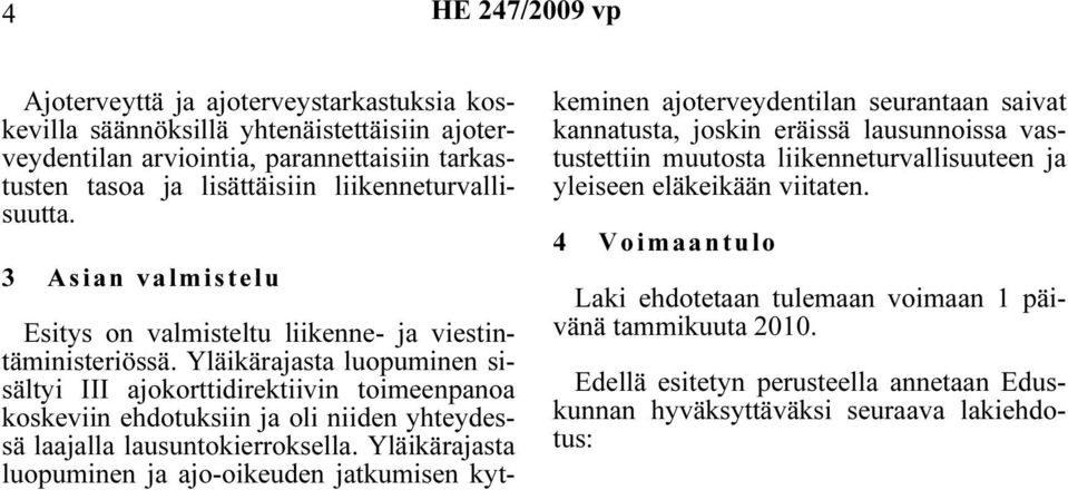 Yläikärajasta luopuminen sisältyi III ajokorttidirektiivin toimeenpanoa koskeviin ehdotuksiin ja oli niiden yhteydessä laajalla lausuntokierroksella.