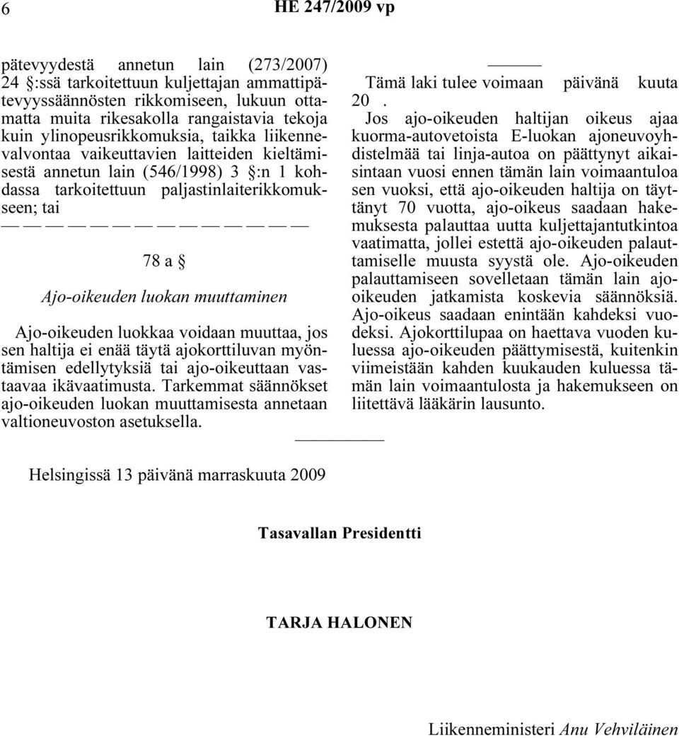 luokkaa voidaan muuttaa, jos sen haltija ei enää täytä ajokorttiluvan myöntämisen edellytyksiä tai ajo-oikeuttaan vastaavaa ikävaatimusta.