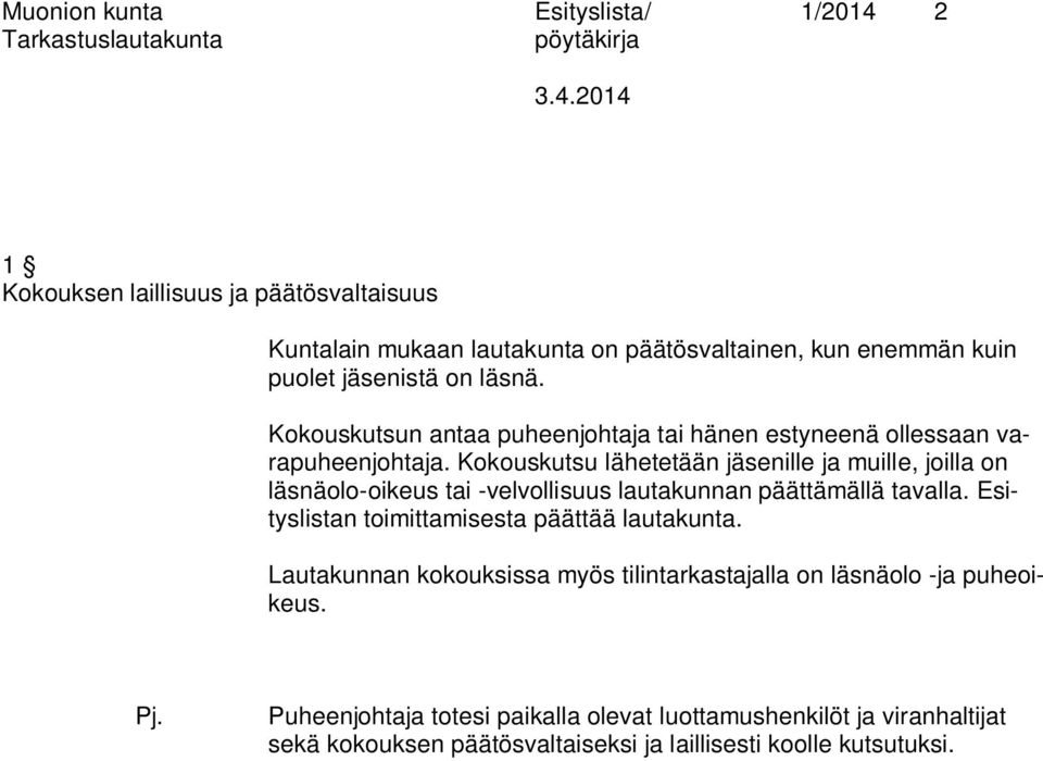 Kokouskutsu lähetetään jäsenille ja muille, joilla on läsnäolo-oikeus tai -velvollisuus lautakunnan päättämällä tavalla.