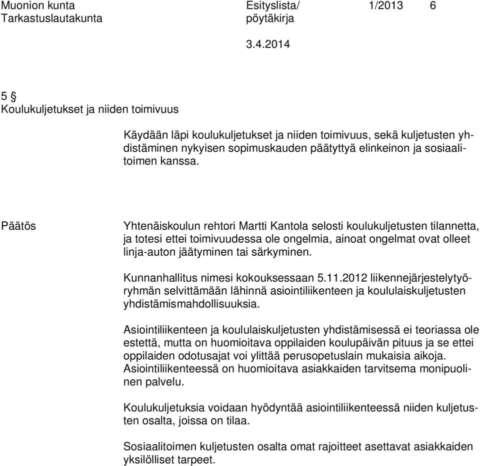 Päätös Yhtenäiskoulun rehtori Martti Kantola selosti koulukuljetusten tilannetta, ja totesi ettei toimivuudessa ole ongelmia, ainoat ongelmat ovat olleet linja-auton jäätyminen tai särkyminen.