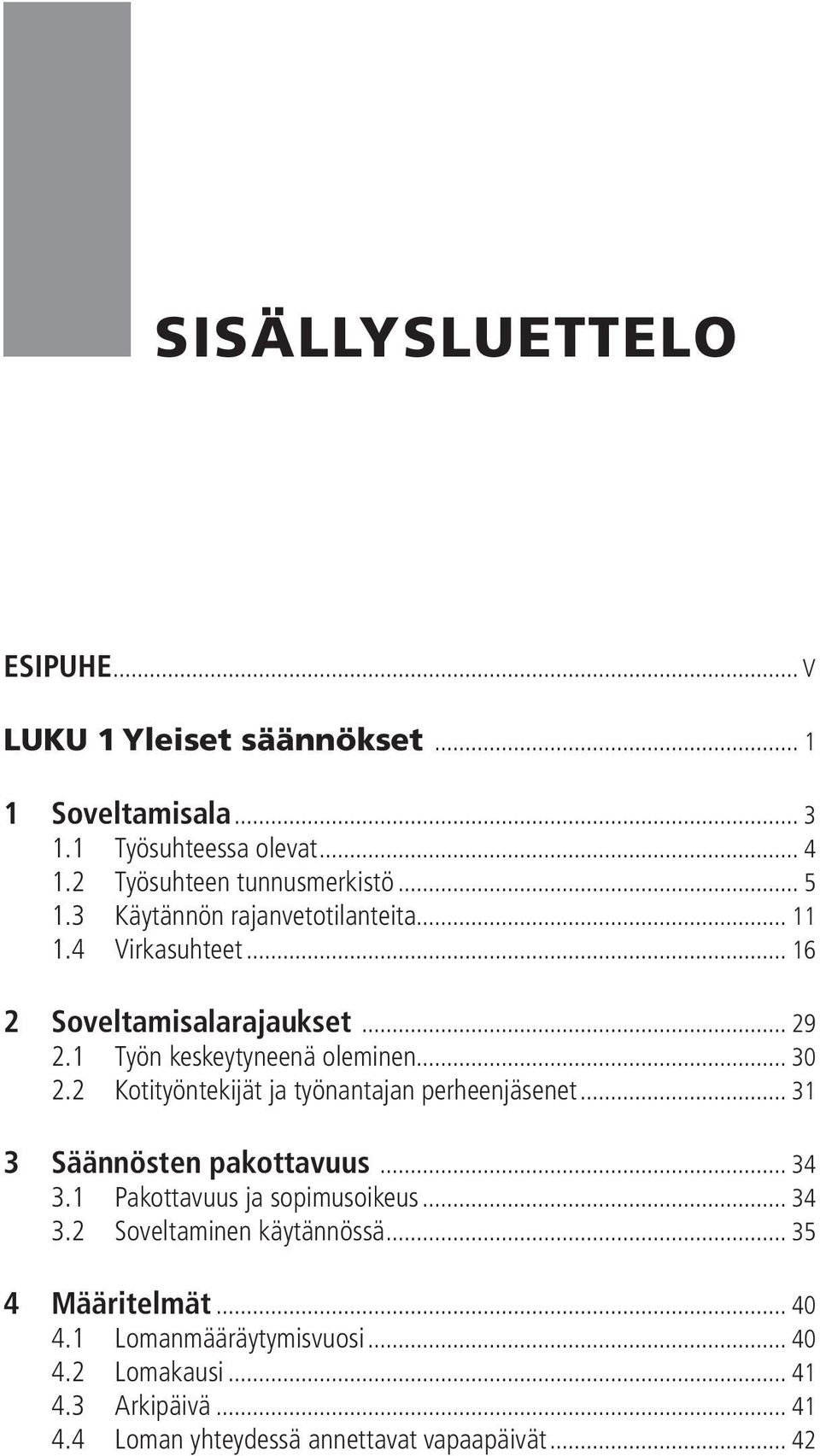 2 Kotityöntekijät ja työnantajan perheenjäsenet... 31 3 Säännösten pakottavuus... 34 3.1 Pakottavuus ja sopimusoikeus... 34 3.2 Soveltaminen käytännössä.