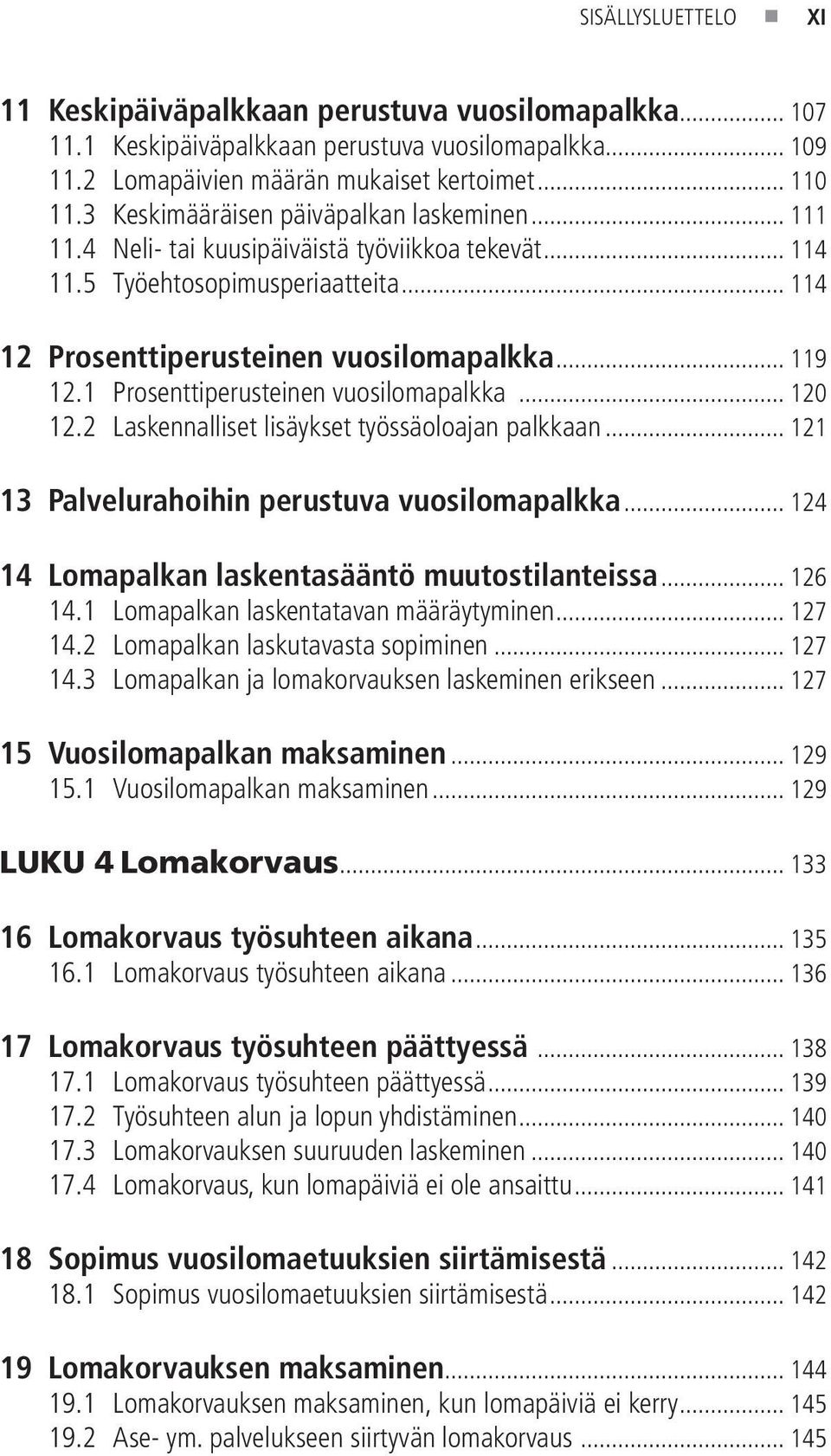 1 Prosenttiperusteinen vuosilomapalkka... 120 12.2 Laskennalliset lisäykset työssäoloajan palkkaan... 121 13 Palvelurahoihin perustuva vuosilomapalkka.