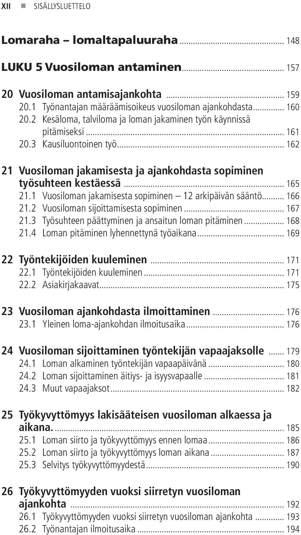 1 Vuosiloman jakamisesta sopiminen 12 arkipäivän sääntö... 166 21.2 Vuosiloman sijoittamisesta sopiminen... 167 21.3 Työsuhteen päättyminen ja ansaitun loman pitäminen... 168 21.