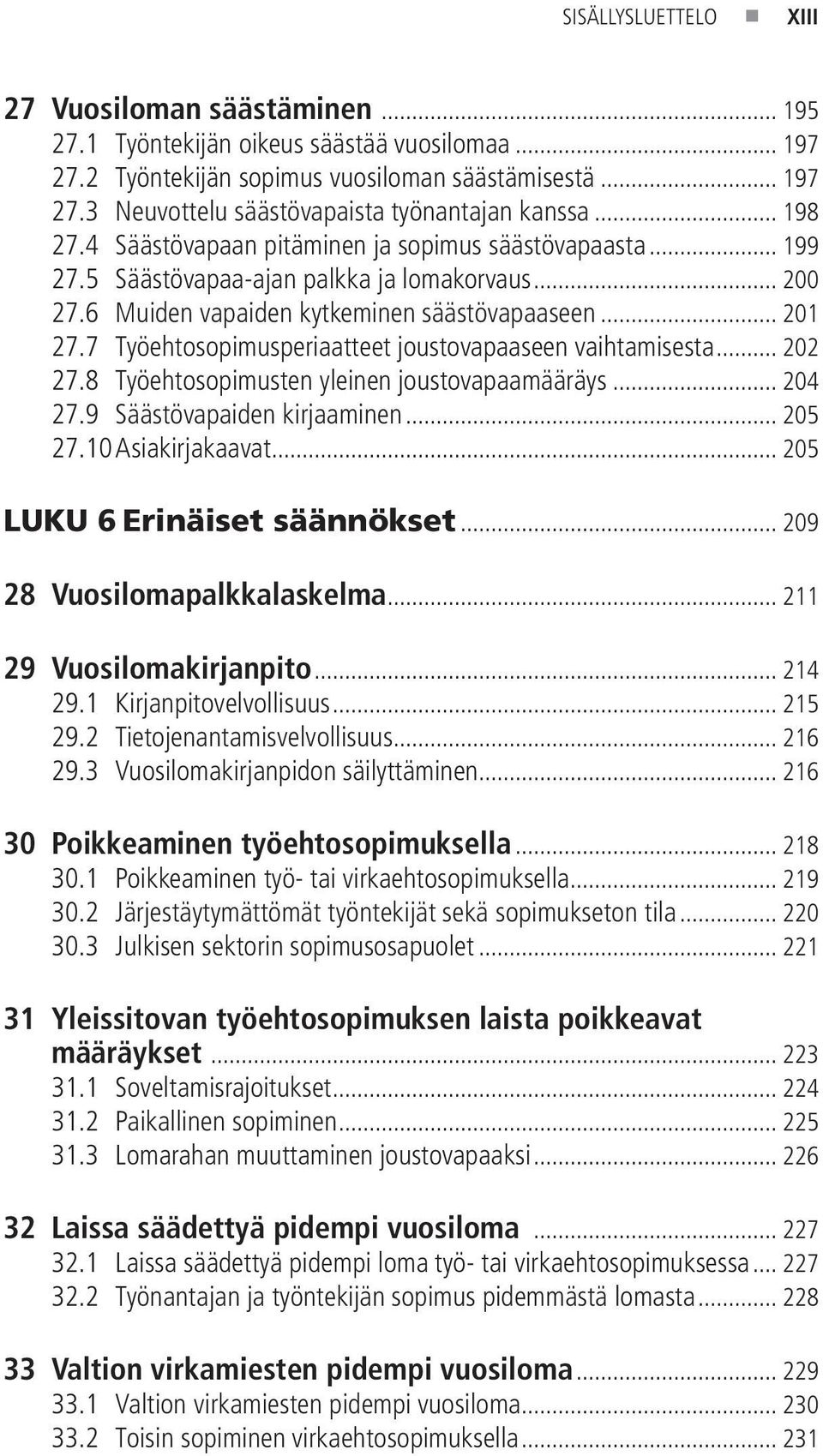 7 Työehtosopimusperiaatteet joustovapaaseen vaihtamisesta... 202 27.8 Työehtosopimusten yleinen joustovapaamääräys... 204 27.9 Säästövapaiden kirjaaminen... 205 27.10 Asiakirjakaavat.